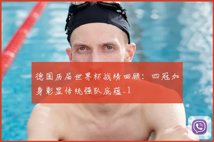 德国历届世界杯战绩回顾：四冠加身彰显传统强队底蕴_1