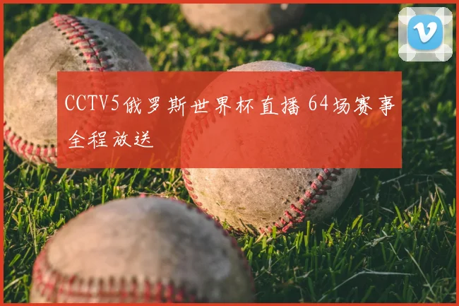 CCTV5俄罗斯世界杯直播 64场赛事全程放送
